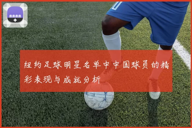 纽约足球明星名单中中国球员的精彩表现与成就分析
