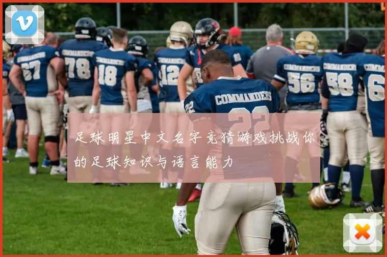 足球明星中文名字竞猜游戏挑战你的足球知识与语言能力
