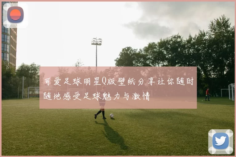 可爱足球明星Q版壁纸分享让你随时随地感受足球魅力与激情