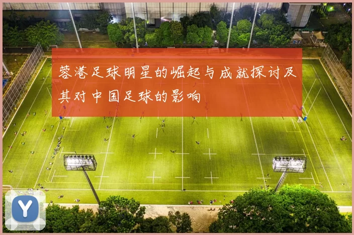 蓉港足球明星的崛起与成就探讨及其对中国足球的影响