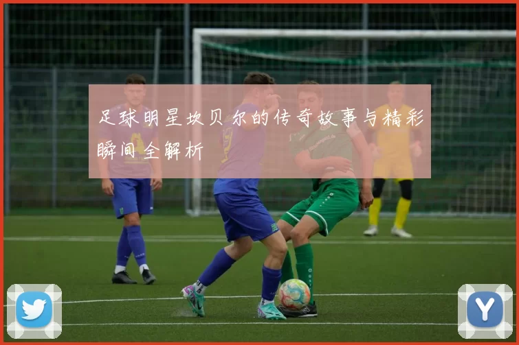 足球明星坎贝尔的传奇故事与精彩瞬间全解析