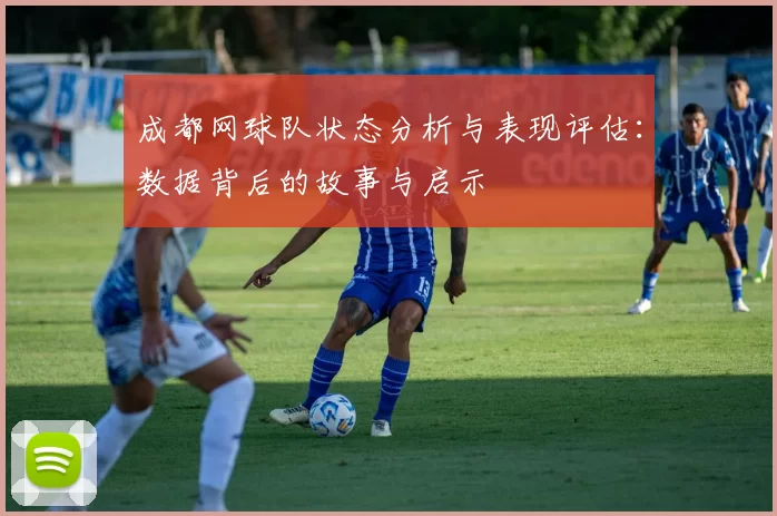成都网球队状态分析与表现评估：数据背后的故事与启示