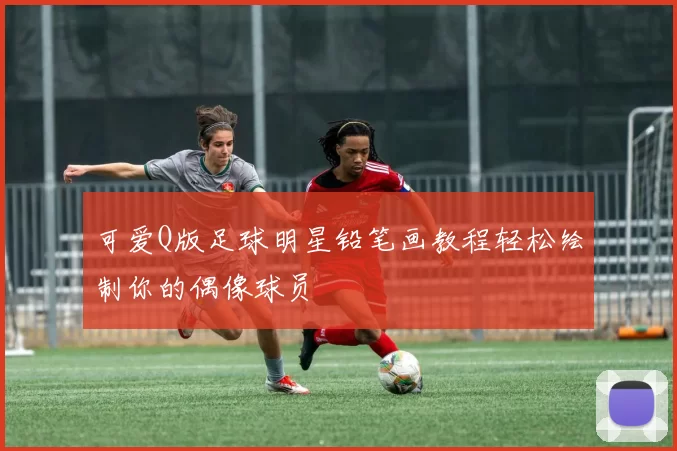 可爱Q版足球明星铅笔画教程轻松绘制你的偶像球员